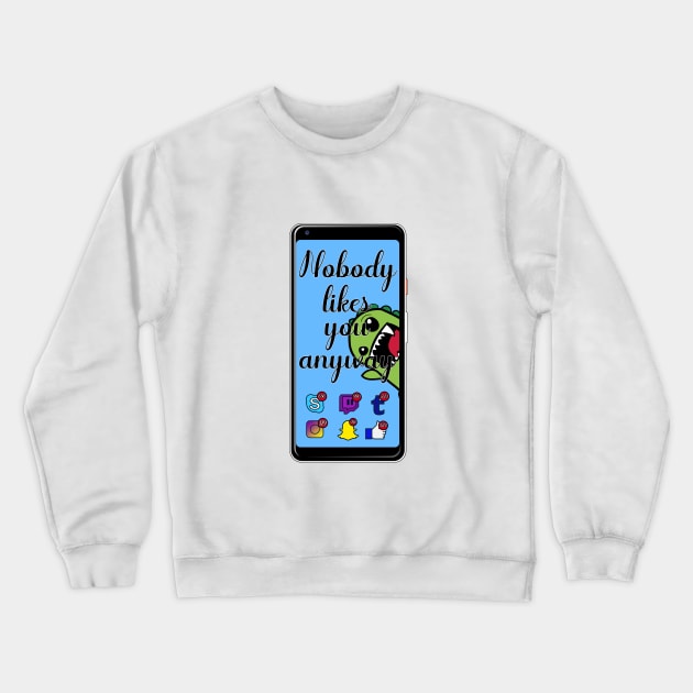 Noboody likes you Crewneck Sweatshirt by GoddessFr3yja